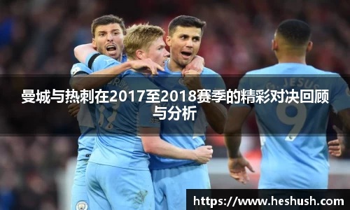 曼城与热刺在2017至2018赛季的精彩对决回顾与分析